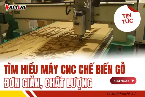 Máy CNC chế biến gỗ là gì? Phân loại, ứng dụng & cách chọn máy phù hợp