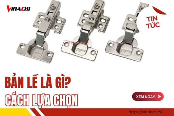 Bản Lề Là Gì? Cấu Tạo, Phân Loại Và Cách Chọn Bản Lề Tủ Phù Hợp
