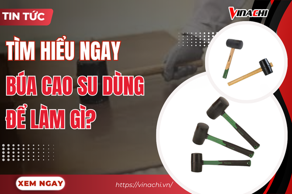 Búa cao su dùng để làm gì? Cách chọn búa cao su chất lượng