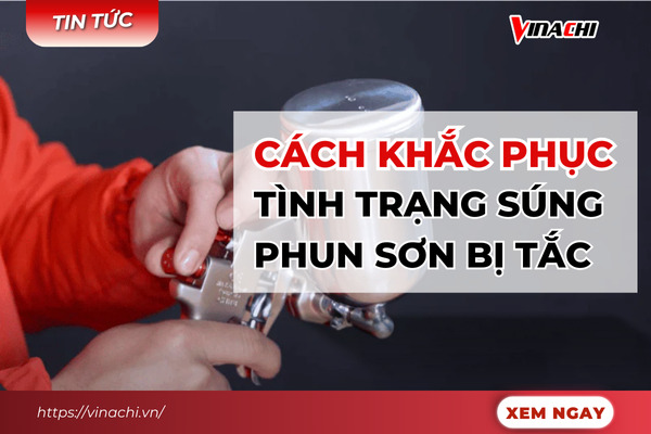 Cách sửa súng phun sơn bị tắc, không ra sơn, ra sơn không đều