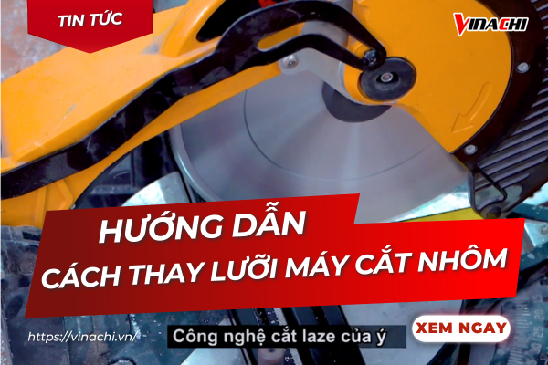 Cách thay lưỡi máy cắt nhôm nhanh chóng, an toàn