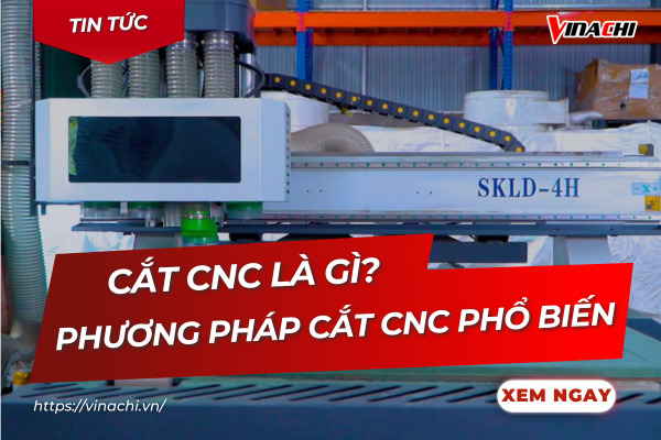 Cắt CNC là gì? Những phương pháp cắt CNC phổ biến hiện nay