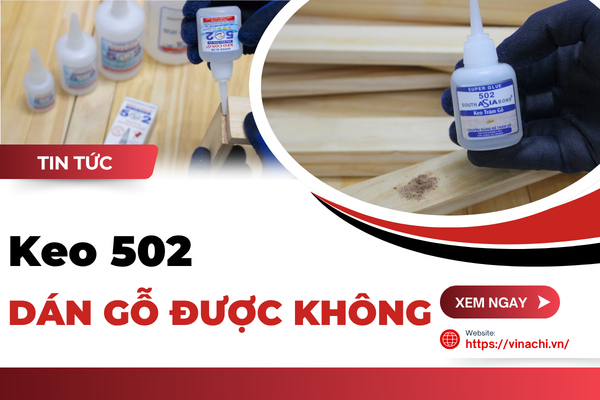 Keo 502 Dán Gỗ Được Không? Khi Nào Nên Và Không Nên Dùng