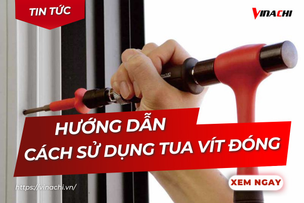 Tua vít đóng là gì? Cách sử dụng tua vít đóng chi tiết từ A-Z
