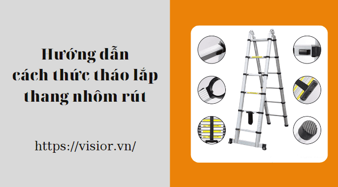 Hướng dẫn cách thức tháo lắp thang nhôm rút