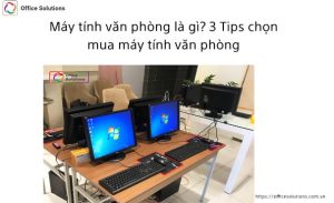 Máy tính văn phòng là gì? 3 TIPS chọn mua máy tính văn phòng