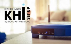 Lắp đặt hệ thống wifi văn phòng và những điều cần lưu ý