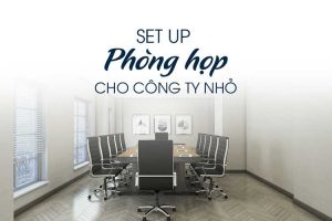 Set Up Phòng Họp Cho Công Ty Nhỏ Như Thế Nào?