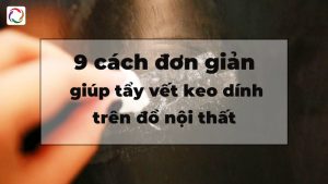 9 cách đơn giản giúp tẩy vết keo dính trên đồ nội thất