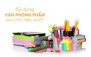 Sử dụng văn phòng phẩm hiệu quả