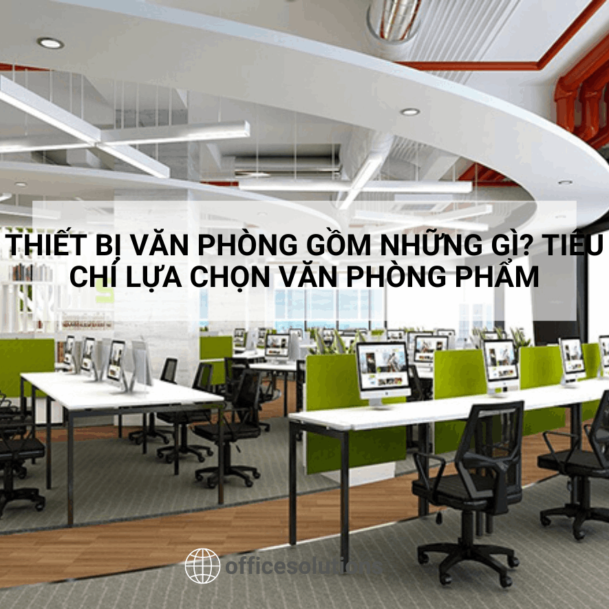 Thiết bị văn phòng gồm những gì? Tiêu chí lựa chọn văn phòng phẩm.