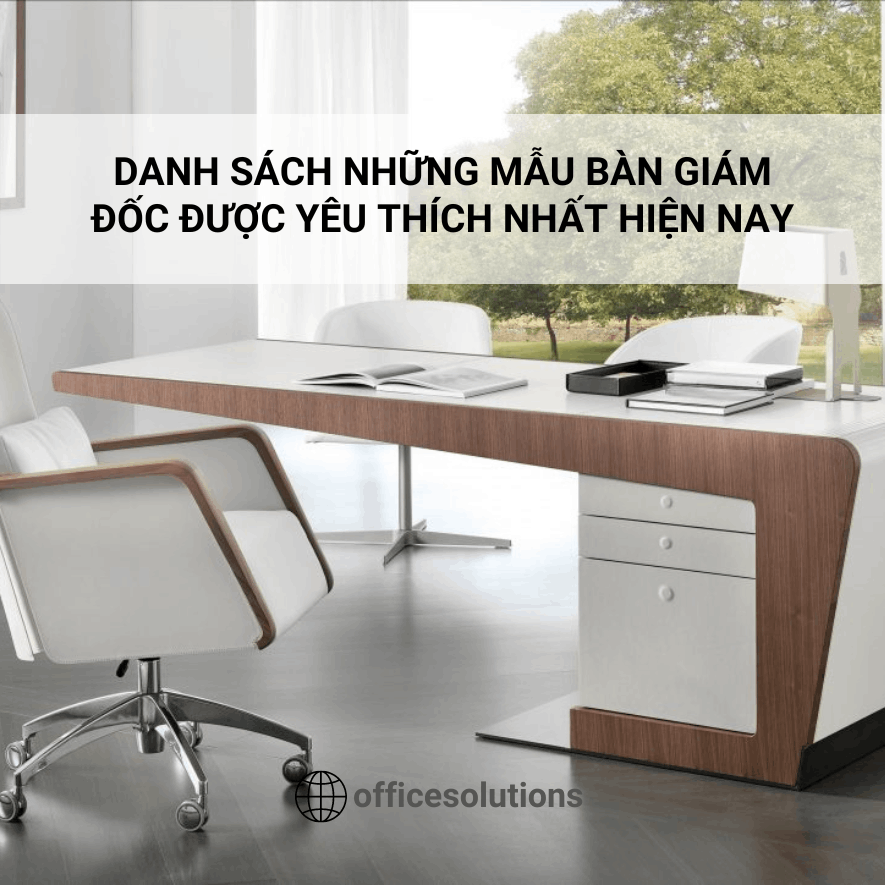 Danh sách những mẫu bàn giám đốc được yêu thích nhất hiện nay