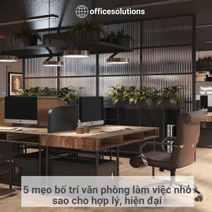 5 mẹo bố trí văn phòng làm việc nhỏ sao cho hợp lý, hiện đại