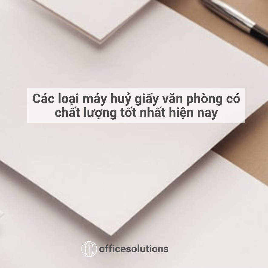 Các loại máy huỷ giấy văn phòng có chất lượng tốt nhất hiện nay