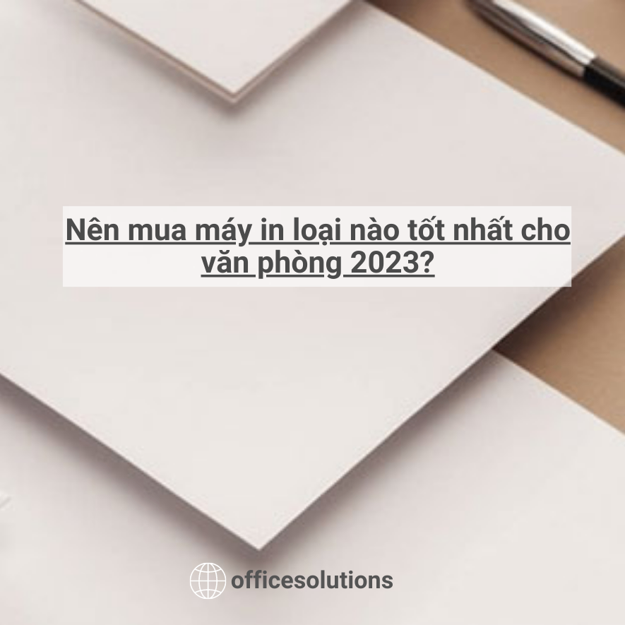 Nên mua máy in loại nào tốt nhất cho văn phòng 2023?