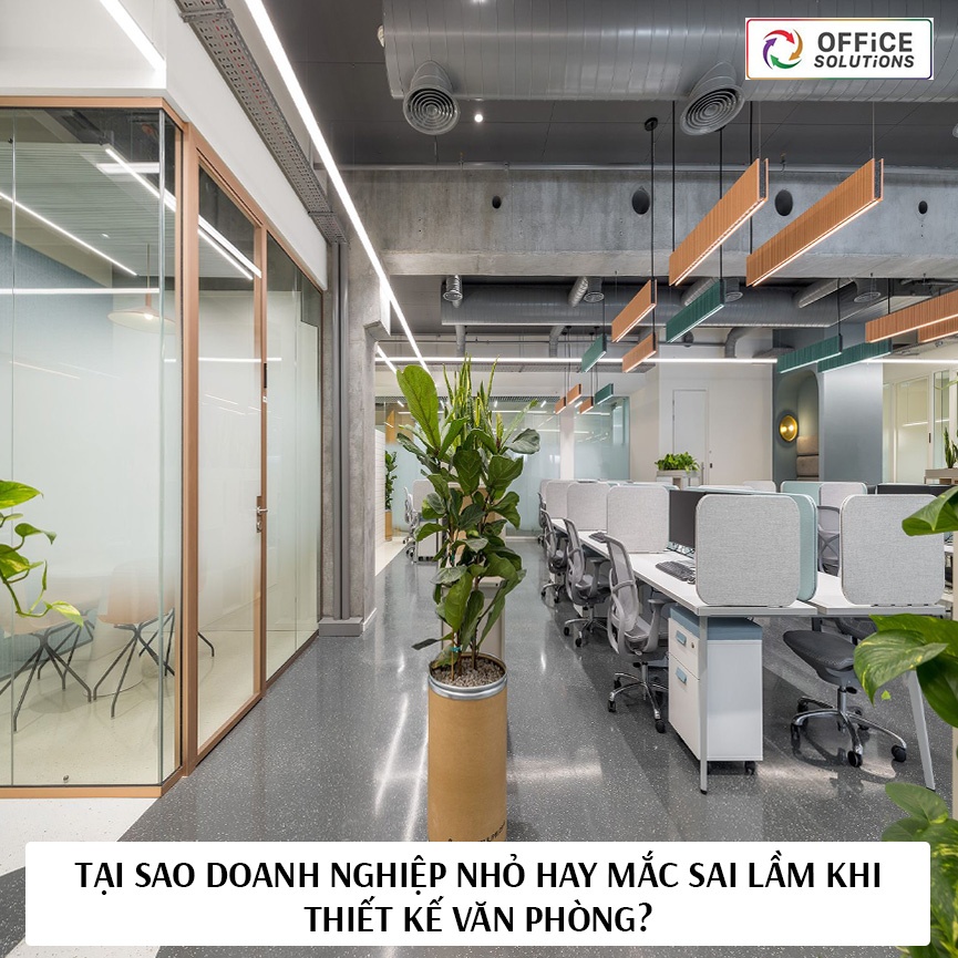 Tại sao doanh nghiệp nhỏ hay mắc sai lầm khi thiết kế văn phòng?