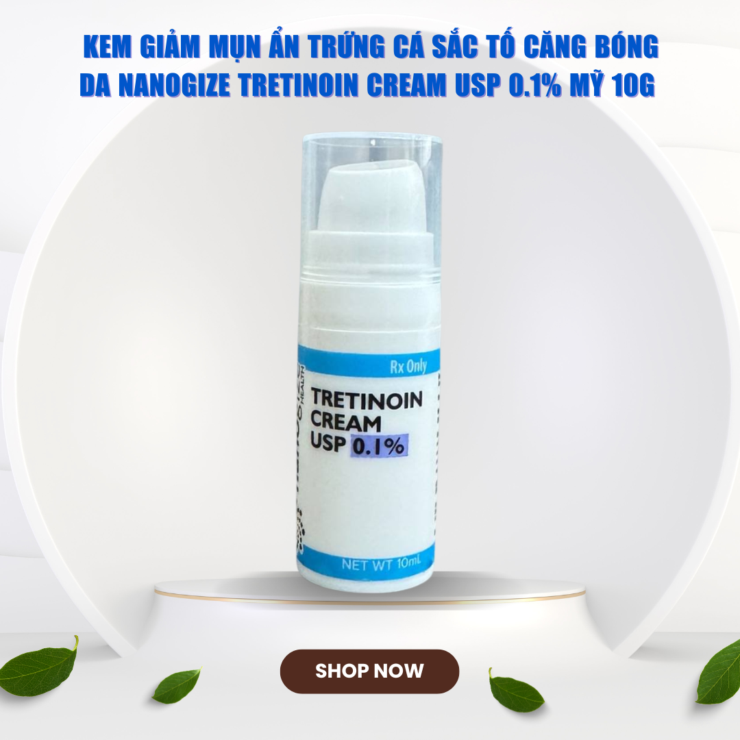 Kem giảm mụn ẩn trứng cá sắc tố căng bóng da Nanogize Tretinoin Cream USP 0.1% Mỹ 10g