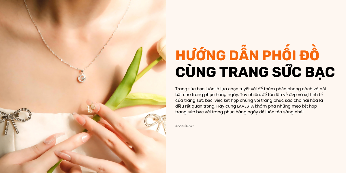 HƯỚNG DẪN PHỐI ĐỒ CÙNG TRANG SỨC BẠC