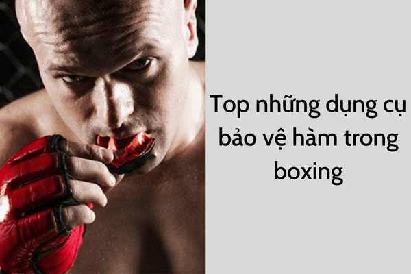 Top những dụng cụ bảo vệ hàm trong boxing