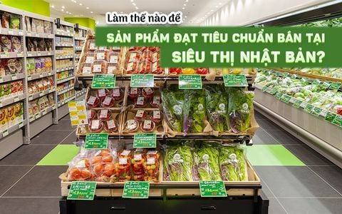 LÀM THẾ NÀO ĐỂ SẢN PHẨM ĐẠT TIÊU CHUẨN BÁN TẠI SIÊU THỊ NHẬT BẢN?