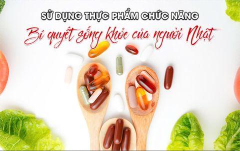 SỬ DỤNG THỰC PHẨM CHỨC NĂNG - BÍ QUYẾT SỐNG KHỎE CỦA NGƯỜI NHẬT