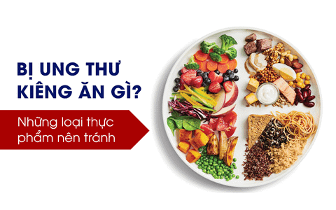 BỊ UNG THƯ NÊN KIÊNG ĂN GÌ? NHỮNG LOẠI THỰC PHẨM NÊN TRÁNH