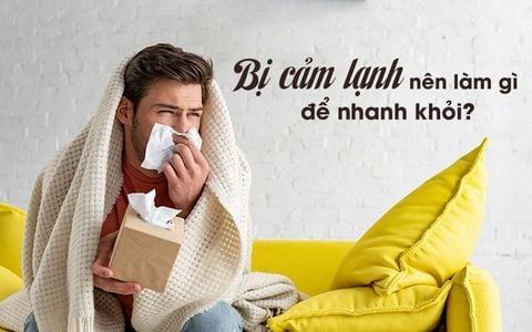 Bị cảm lạnh nên làm gì để nhanh khỏi?
