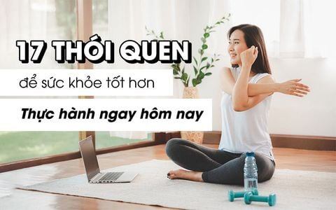 17 THÓI QUEN ĐỂ SỨC KHỎE TỐT HƠN: THỰC HÀNH NGAY HÔM NAY