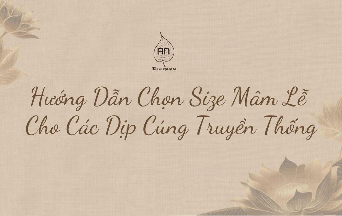 Hướng Dẫn Chọn Size Mâm Lễ Cho Các Dịp Cúng Truyền Thống