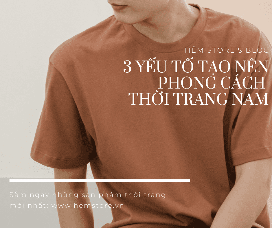 3 YẾU TỐ TẠO NÊN PHONG CÁCH THỜI TRANG NAM CÁ TÍNH