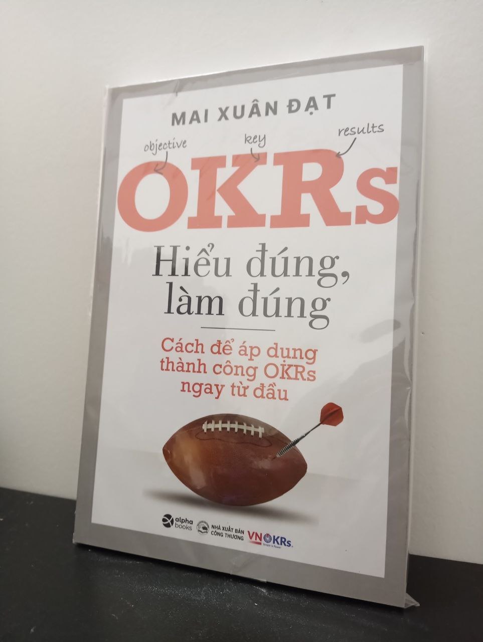 OKRs - Hiểu Đúng, Làm Đúng - Cách Để Áp Dụng Thành Công OKRs Ngay Từ Đầu - Mai Xuân Đạt New 100% HCM.ASB2303