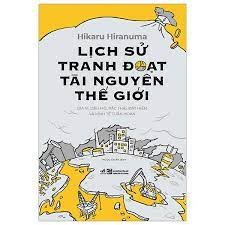 Lịch sử tranh đoạt tài nguyên thế giới - Hikaru Hiranuma 2023 New 100% HCM.PO