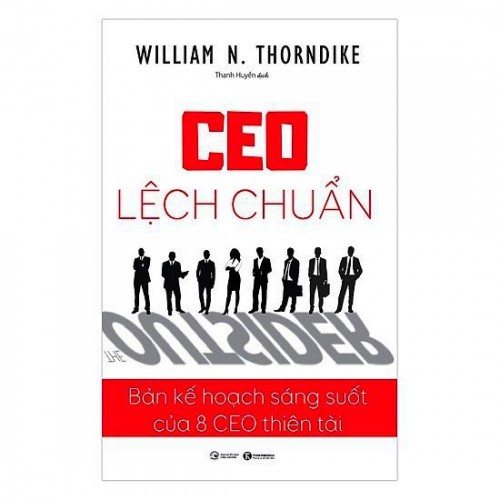 CEO lệch chuẩn - Bản kế hoạch sáng suốt của 8 CEO thiên tài - William N. Thorndike 2017 New 100% HCM.PO