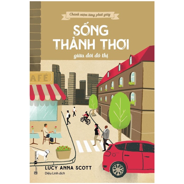 Chánh niệm từng phút giây - Sống thảnh thơi giữa đời đô thị - Lucy Anna Scott 2022 New 100% HCM.PO