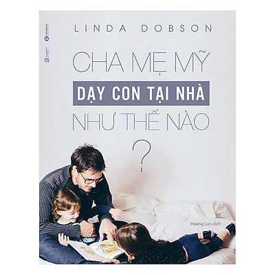 Cha mẹ Mỹ dạy con tại nhà như thế nào? - Linda Dobson 2018 New 100% HCM.PO