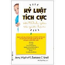 Kỷ luật tích cực với tình yêu và giới hạn - Jerry Wuckoff, Barbara C. Unell 2017 New 100% HCM.PO