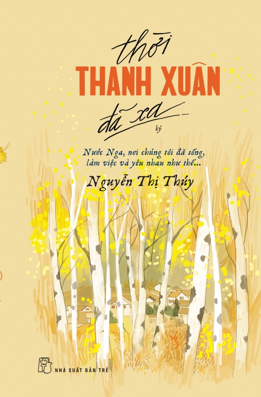 Thời thanh xuân đã xa - Nước Nga, nơi chúng tôi đã sống, làm việc và yêu nhau như thế... 2018 - Nguyễn Thị Thúy New 100% HCM.PO