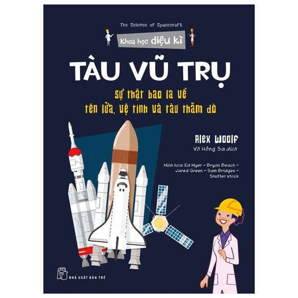 Khoa học diệu kỳ. Tàu vũ trụ - Sự thật bao la về tên lửa, vệ tinh và tàu thăm dò - Alex Woolf, Ed Myer - Bryan Beach - Jared Green - Sam Bridges - Shutterstock minh họa 2022 New 100% HCM.PO