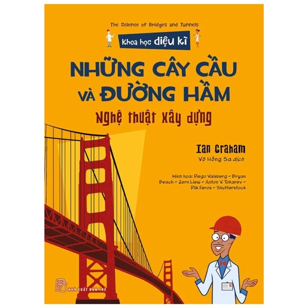 Khoa học diệu kỳ. Những cây cầu và đường hầm - Nghệ thuật xây dựng - Ian Graham, Diego Vaisberg - Bryan Beach - Zern Liew - Anton V.Tokarev - Dilk Feros - Shutterstock minh họa 2022 New 100% HCM.PO