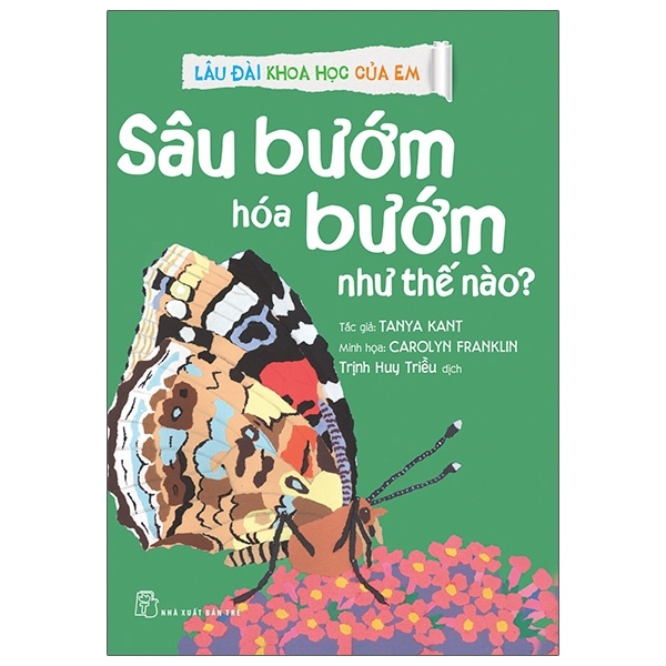 Lâu đài khoa học của em. Sâu bướm hóa bướm như thế nào? - Tanya Kant, Carolyn Franklin, Trịnh Huy Triều 2021 New 100% HCM.PO