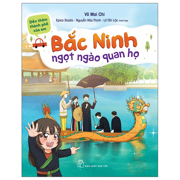 Đến thăm thành phố của em. Bắc Ninh - Ngọt ngào quan họ - Võ Mai Chi, EPICO Studio – Nguyễn Hữu Thịnh và Lê Tấn Lộc minh họa 2023 New 100% HCM.PO