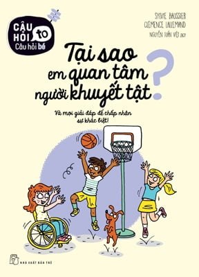 Câu hỏi to Câu hỏi bé: Tại sao em quan tâm người khuyết tật? Và mọi giải đáp để chấp nhận sự khác biệt - Clémence Lallemand, Sylvie Baussier 2018 New 100% HCM.PO