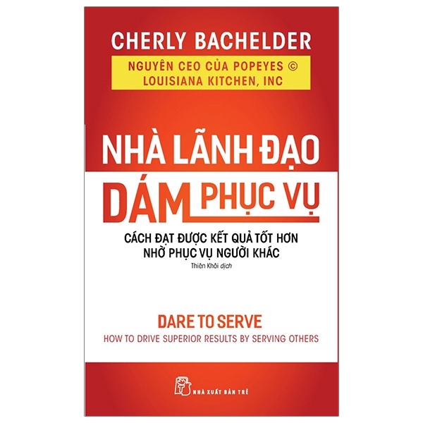 Nhà lãnh đạo dám phục vụ: Cách đạt được kết quả tốt hơn nhờ phục vụ - Cheryl Bachelder 2020 New 100% HCM.PO