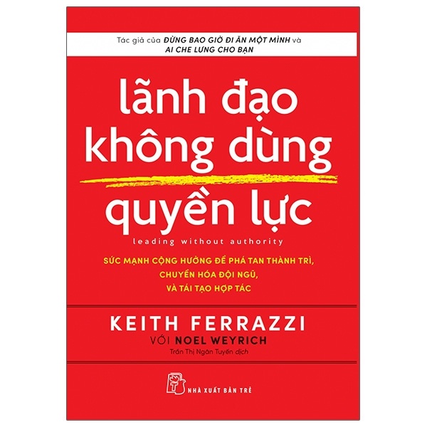 Lãnh đạo không dùng quyền lực: Sức mạnh cộng hưởng để phá tan thành trì, chuyển hóa đội ngũ, và tái tạo hợp tác - Tác giả của Đừng bao giờ đi ăn một mình và Ai che lưng cho bạn Keith Ferrazzi với Noel Weyrich 2021 New 100% HCM.PO