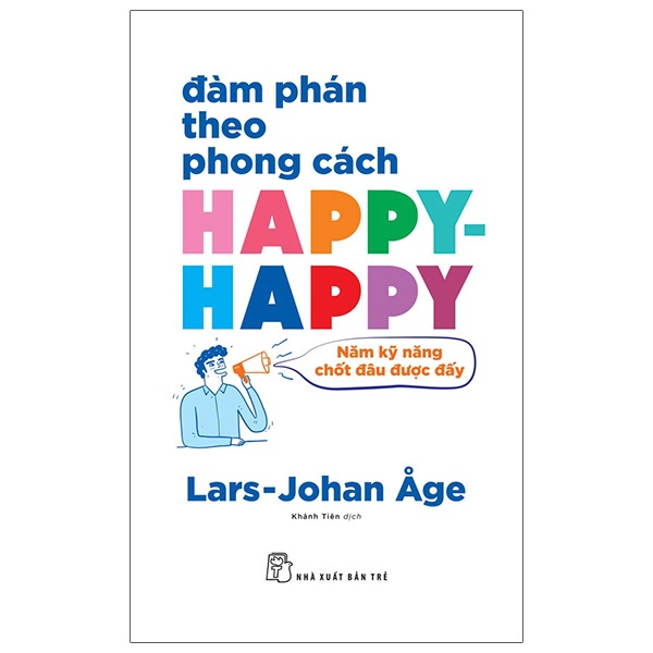 Đàm phán theo phong cách Happy - Happy - Năm nguyên tắc chốt đâu được đấy - Lars Johan Åge 2022 New 100% HCM.PO