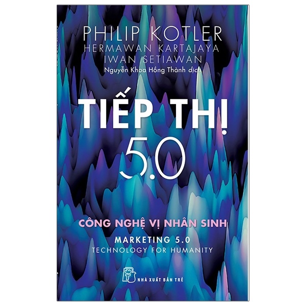 P.Kotler. Tiếp thị 5.0: Công nghệ vị nhân sinh - Philip Kotler - Hermawan Kartajaya - Iwan Setiawan 2023 New 100% HCM.PO