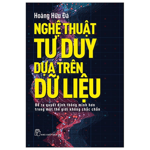 Nghệ thuật tư duy dựa trên dữ liệu - Để ra quyết điịnh thông minh hơn trong một thê giới không chắc chắn - Đà Hoàng 2023 New 100% HCM.PO