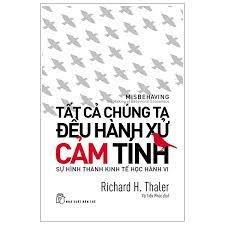 Tất cả chúng ta đều hành xử cảm tính: sự hình thành kinh tế học hành vi - Richard H. Thaler 2022 New 100% HCM.PO