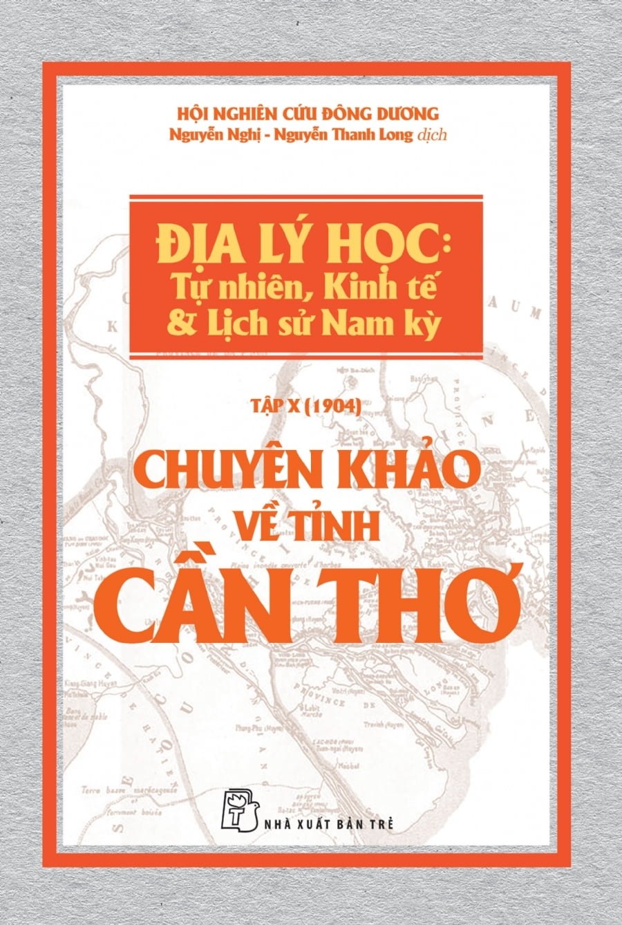 Chuyên khảo về Tỉnh Cần Thơ - Địa lý Học: Tự nhiên, Kinh tế & Lịch sử Nam Kỳ - Hội nghiên cứu Đông Dương 2018 New 100% HCM.PO