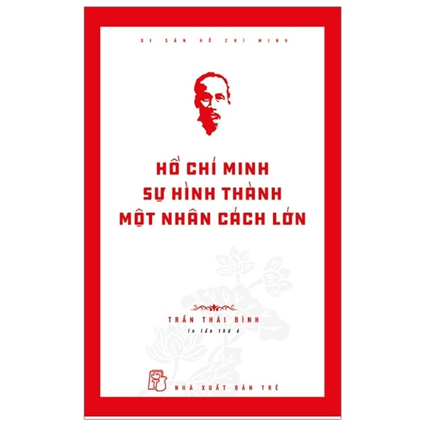 Di sản Hồ Chí Minh. Hồ Chí Minh - Sự hình thành một nhân cách lớn - Trần Thái Bình 2021 New 100% HCM.PO